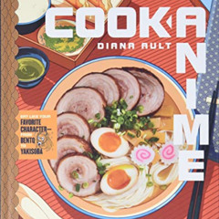 Access PDF 💏 Cook Anime: Eat Like Your Favorite Character―From Bento to Yakisoba: A