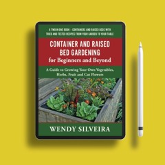 Container and Raised Bed Gardening for Beginners and Beyond: A Guide to Growing Your Own Vegeta