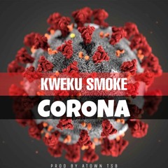 Kweku Smoke - Corona [Prod By Atown TSB]
