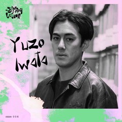Vision 006 w/ Yuzo Iwata (Berlin Secret Location 2023)