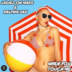Ladies On Mars, Ralphie Dee - When You Touch Me