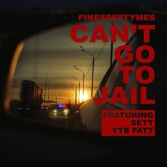 Finesse2Tymes & Sett & YTB Fatt — Can’t Go To Jail