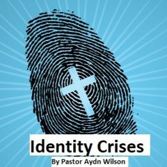 Identity Crises By Pastor Aydn Wilson