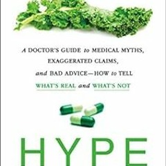 Access EPUB KINDLE PDF EBOOK Hype: A Doctor's Guide to Medical Myths, Exaggerated Cla