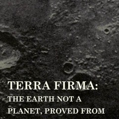 ✔ READ  ✔  Terra Firma: the Earth Not a Planet, Proved from Scripture, Reas