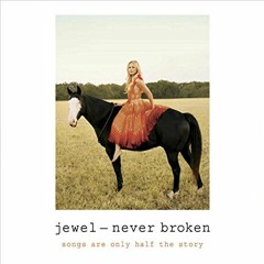 GET KINDLE PDF EBOOK EPUB Never Broken: Songs Are Only Half the Story by  Jewel,Jewel