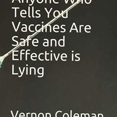 [View] KINDLE PDF EBOOK EPUB Anyone Who Tells You Vaccines Are Safe and Effective is Lying by  Dr Ve