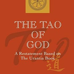 VIEW [EBOOK EPUB KINDLE PDF] The Tao of God: A Restatement Based on The Urantia Book by  Richard Omu
