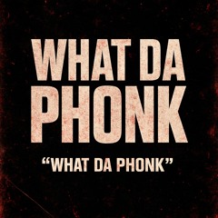 WHAT DA PHONK
