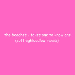 the beaches - takes one to know one (softhighloudlow remix)