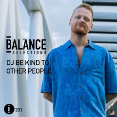 Balance Selections 331: DJ Be Kind To Other People