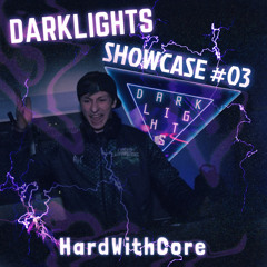 Darklights Showcase #03 - HARDWITHCORE