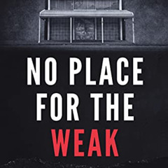 DOWNLOAD EBOOK 📒 No Place for the Weak: A True Story of Deviance, Torture and Social