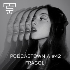 PODCASTOWNIA #42 - Fragoli