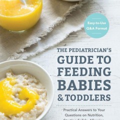 (⚡READ⚡) The Pediatrician's Guide to Feeding Babies and Toddlers: Practical Answ