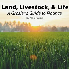 Access PDF EBOOK EPUB KINDLE Land, Livestock, & Life: A Grazier's Guide to Finance by