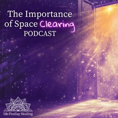 The Importance of Space Clearing - Podcast