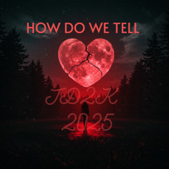 HOW DO WE TELL      JD2K    2025