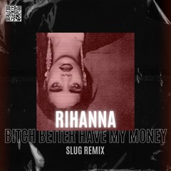 Rihanna - Bitch Better Have My Money (SLUG REMIX)/skip 30 seconds/