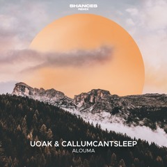 UOAK & CallumCantSleep - Alouma (Shances Extended Remix)