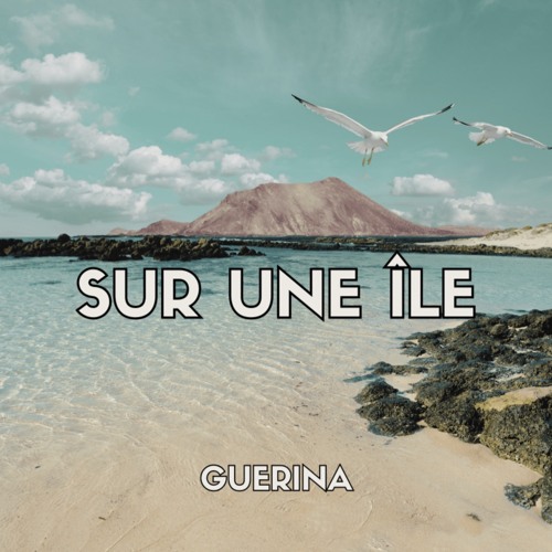 Stream SUR UNE ILE by GUERINA | Listen online for free on SoundCloud