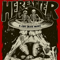 HEREAFTER 006 PODCAST - A-CIDO