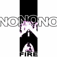 NoNoNo - Fire