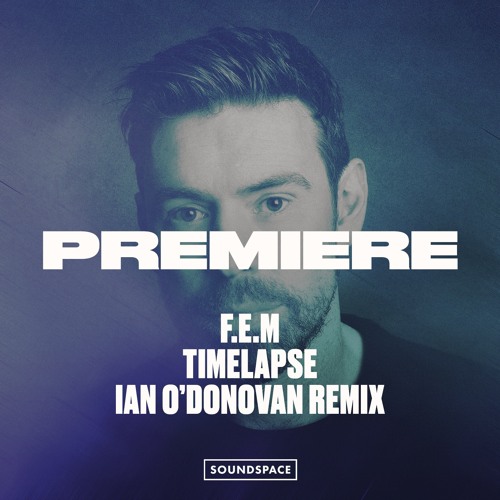 Premiere: F.E.M - Timelapse (Ian O'Donovan Remix) [EP Digital Music]