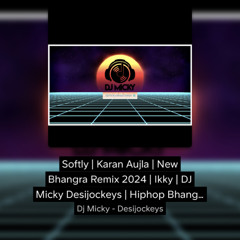 Softly | Karan Aujla | New Bhangra Remix 2024 | Ikky | DJ Micky Desijockeys | Hiphop Bhangra Remix |