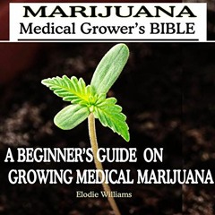 [ACCESS] PDF 💚 Marijuana: Medical Grower's Bible: A Beginner's Guide on Growing Medi