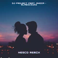 DJ Project Feat. Andia - Slabiciuni (Nesco Remix)