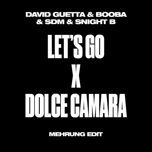 DAVID GUETTA & BOOBA & SDM & SNIGHT B - LET'S GO X DOLCE CAMARA - MEHRUNG EDIT