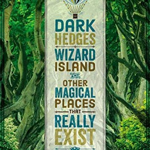 [View] [EBOOK EPUB KINDLE PDF] Dark Hedges, Wizard Island, and Other Magical Places That Really Exis