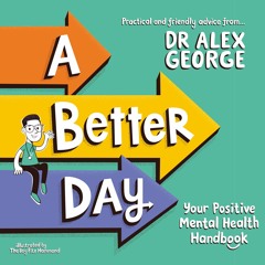 A BETTER DAY: YOUR POSITIVE MENTAL HEALTH HANDBOOK, written and read by Dr. Alex George