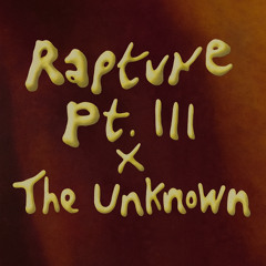 The Rapture Pt. III X The Unknown