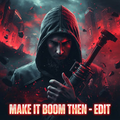 [FREE DL] MAKE IT BOOM THEN (DYNN EDIT)