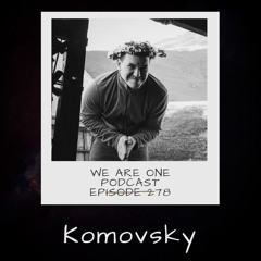 We Are One Podcast Episode 278 - Komovsky