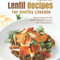 ❤PDF❤ Flavorful Lentil Recipes For Healthy Lifestyle: Meals Prepared with Lentil