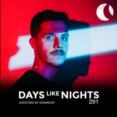 DAYS like NIGHTS 291 - Guestmix by Enamour