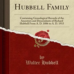 [Read] EBOOK EPUB KINDLE PDF History of the Hubbell Family: Containing Genealogical Records of the A