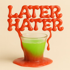 Later, Hater