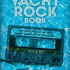 [GET] EBOOK EPUB KINDLE PDF The Yacht Rock Book: The Oral History of the Soft, Smooth Sounds of the