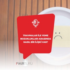 Travmalar ile yeme bozuklukları arasında nasıl bir ilişki var?