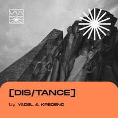 [dis/tance] 04/22 by Yadel & Kredenc