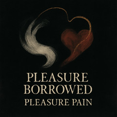 Pleasure Borrowed, Pleasure Pain