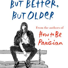 Access KINDLE 📘 Older, but Better, but Older: From the Authors of How to Be Parisian