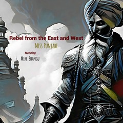 Rebel From The East And West, by Miss Punjabi. Featuring Mike Bhangu.