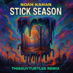 STICK SEASON NOAH KAHAN (THISGUYTURTLES REMIX)