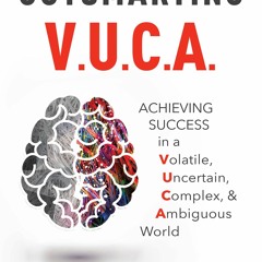 Download Book [PDF] Outsmarting VUCA: Achieving Success in a Volatile, Uncertain, Complex, &