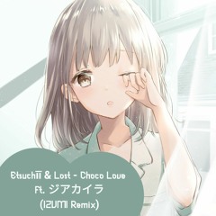 Etsuchīī & Lost - Choco Love Ft. ジアカイラ [IZVMI Remix]